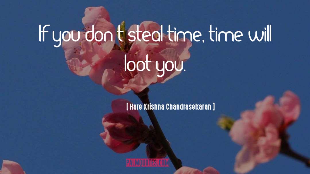 Hare Krishna Chandrasekaran Quotes: If you don't steal time,