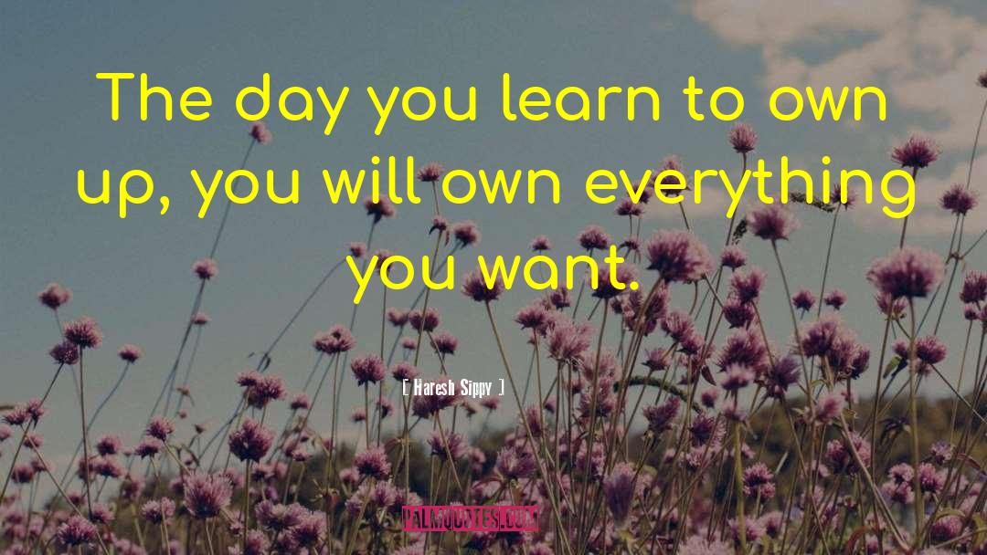 Haresh Sippy Quotes: The day you learn to