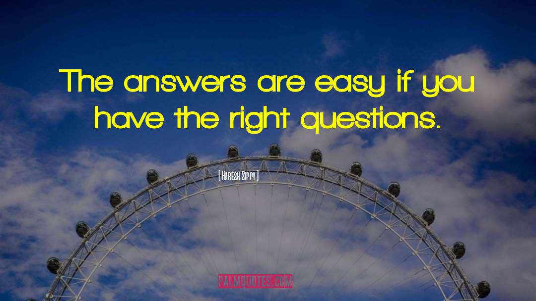 Haresh Sippy Quotes: The answers are easy if
