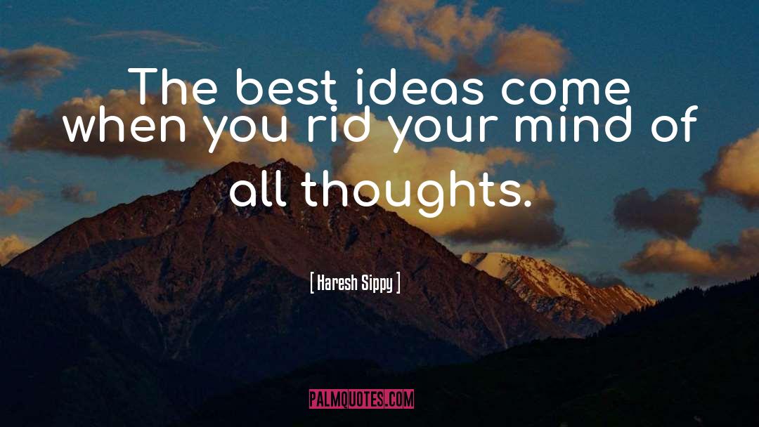 Haresh Sippy Quotes: The best ideas come when