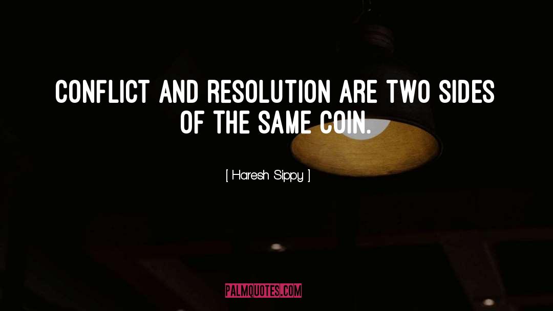 Haresh Sippy Quotes: Conflict and resolution are two