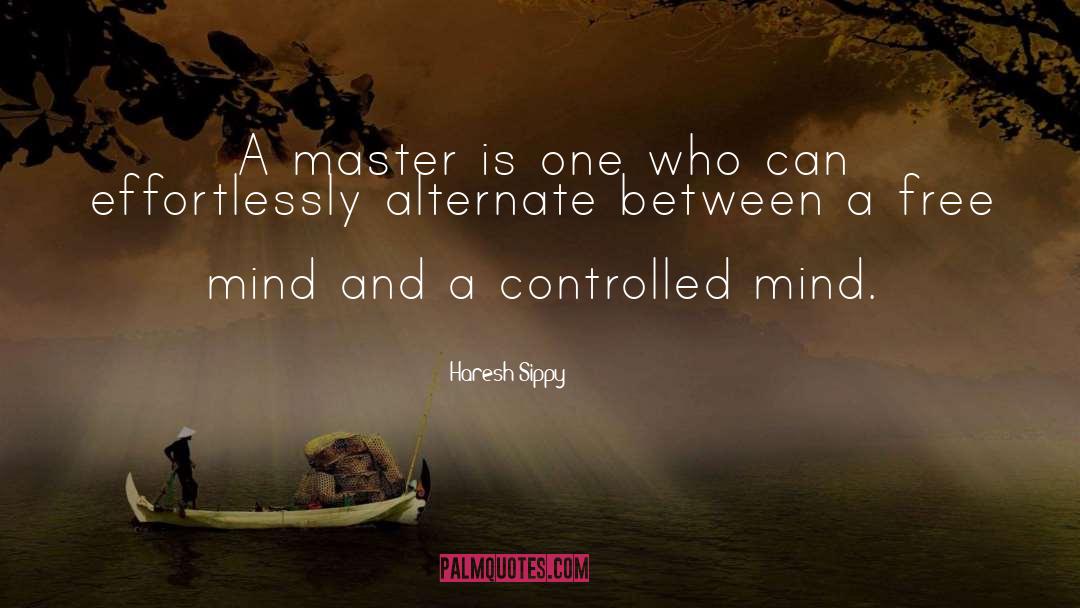 Haresh Sippy Quotes: A master is one who