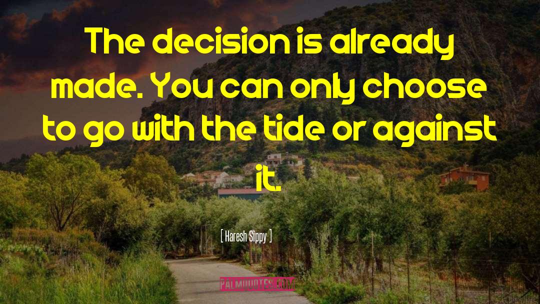 Haresh Sippy Quotes: The decision is already made.