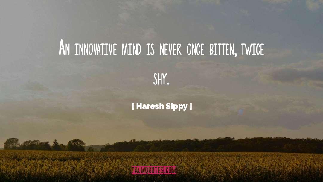 Haresh Sippy Quotes: An innovative mind is never