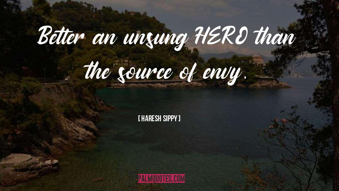 Haresh Sippy Quotes: Better an unsung HERO than