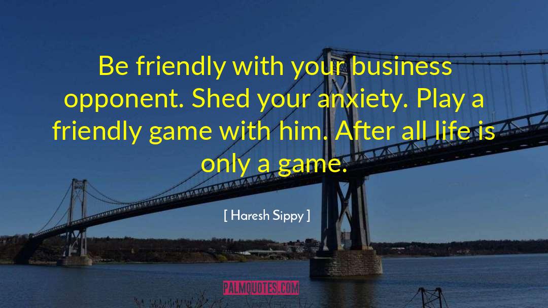 Haresh Sippy Quotes: Be friendly with your business