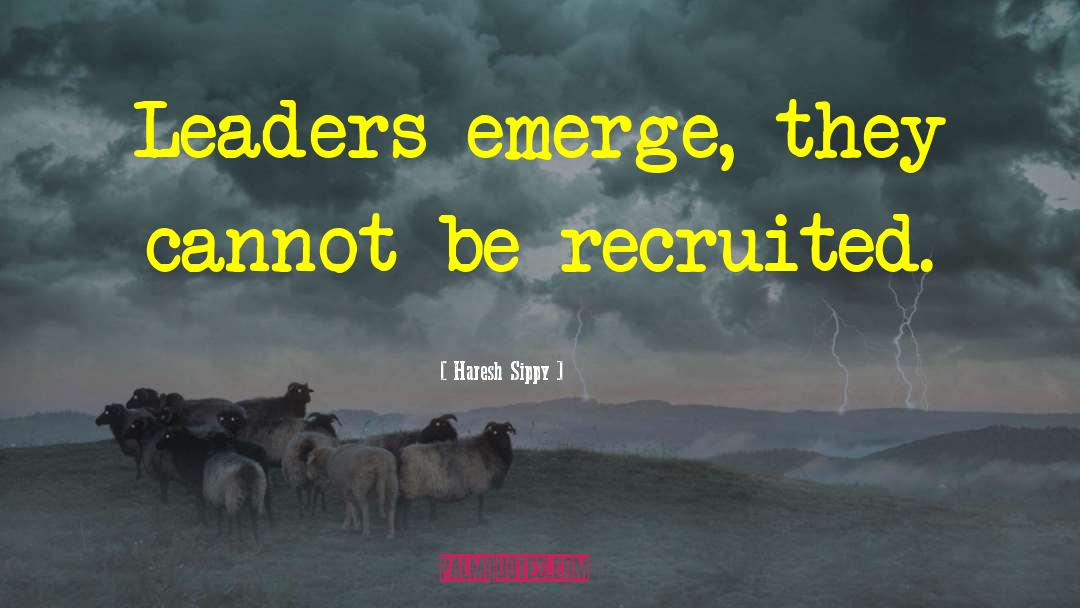 Haresh Sippy Quotes: Leaders emerge, they cannot be