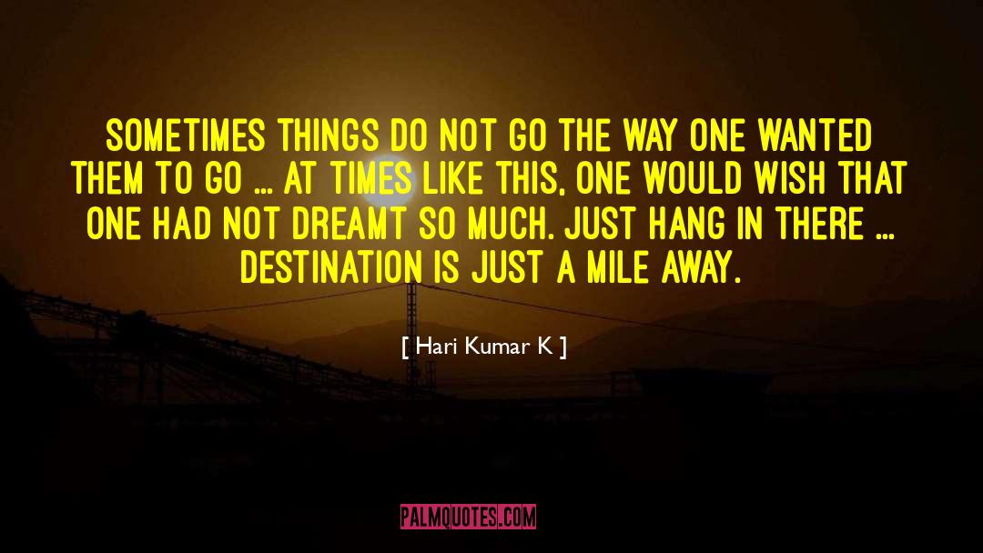 Hari Kumar K Quotes: Sometimes things do not go