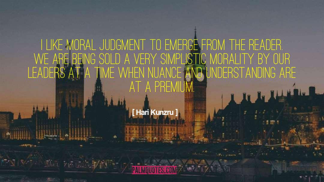 Hari Kunzru Quotes: I like moral judgment to