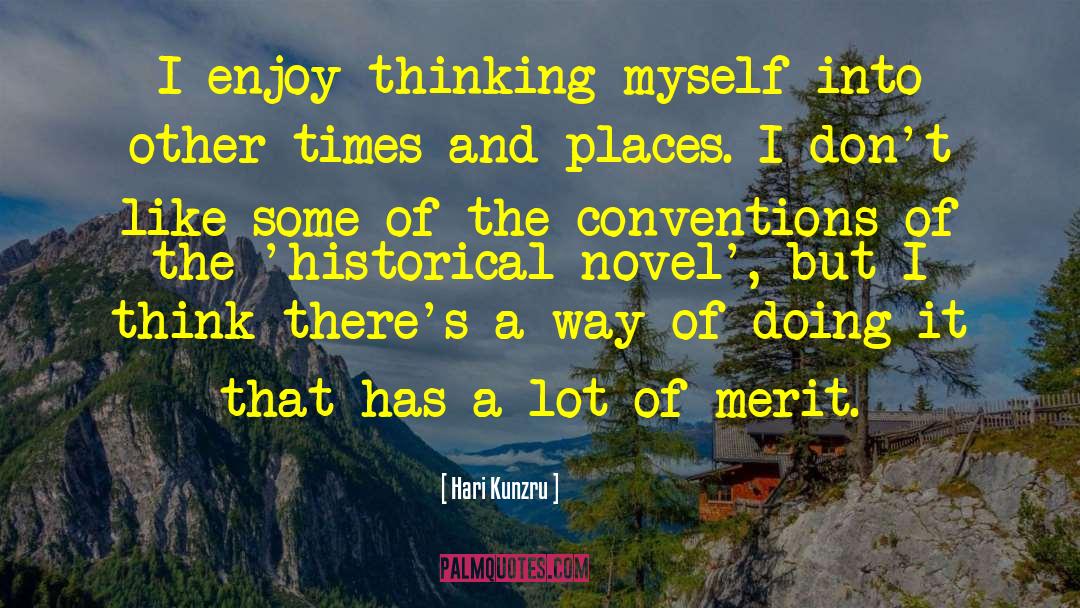 Hari Kunzru Quotes: I enjoy thinking myself into
