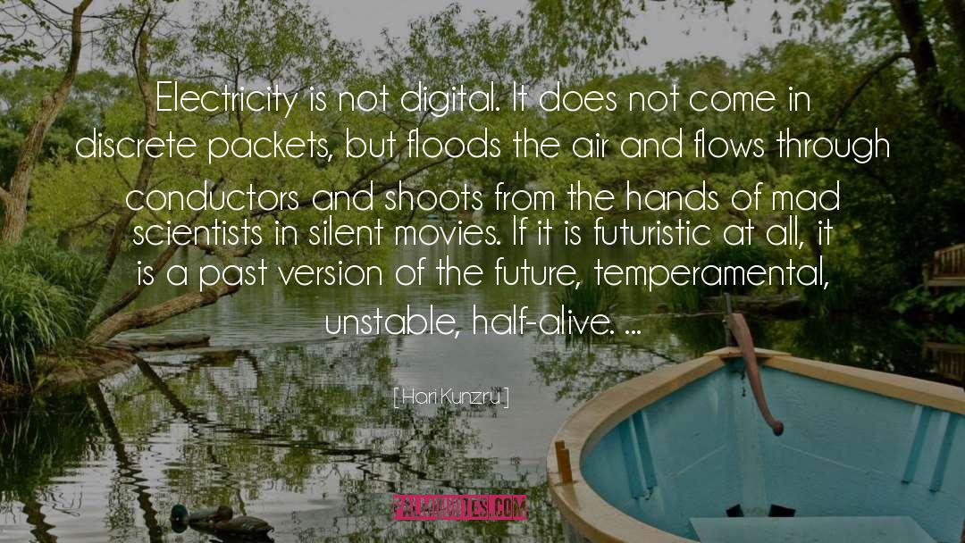 Hari Kunzru Quotes: Electricity is not digital. It