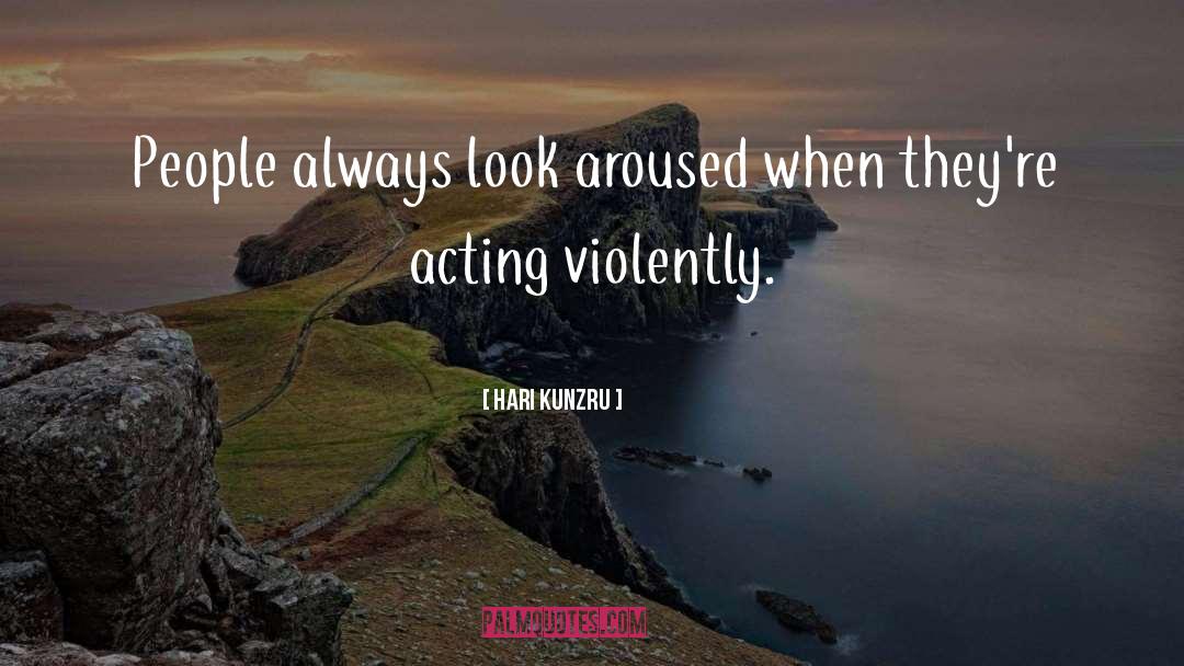 Hari Kunzru Quotes: People always look aroused when