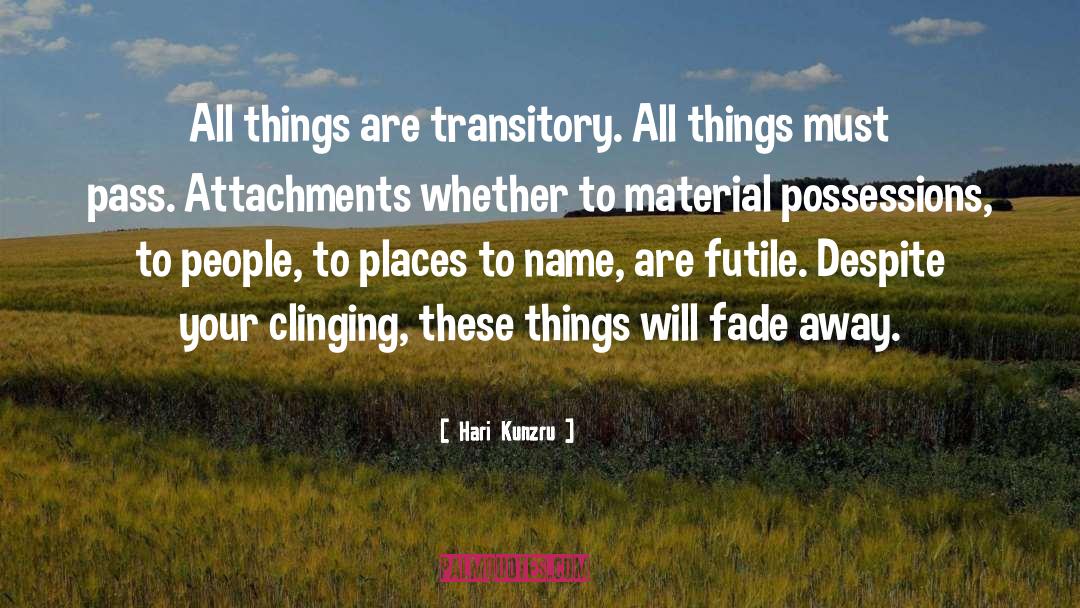 Hari Kunzru Quotes: All things are transitory. All