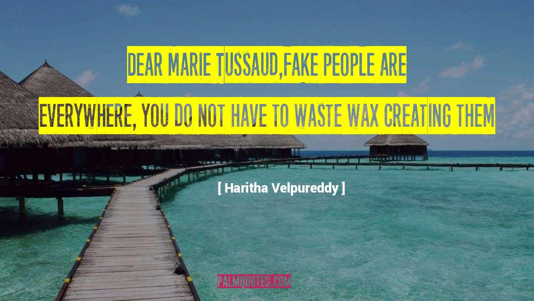 Haritha Velpureddy Quotes: Dear Marie Tussaud,<br />Fake people