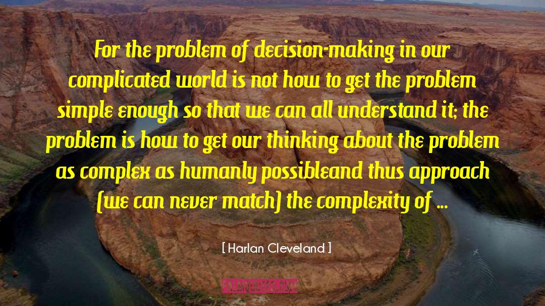 Harlan Cleveland Quotes: For the problem of decision-making