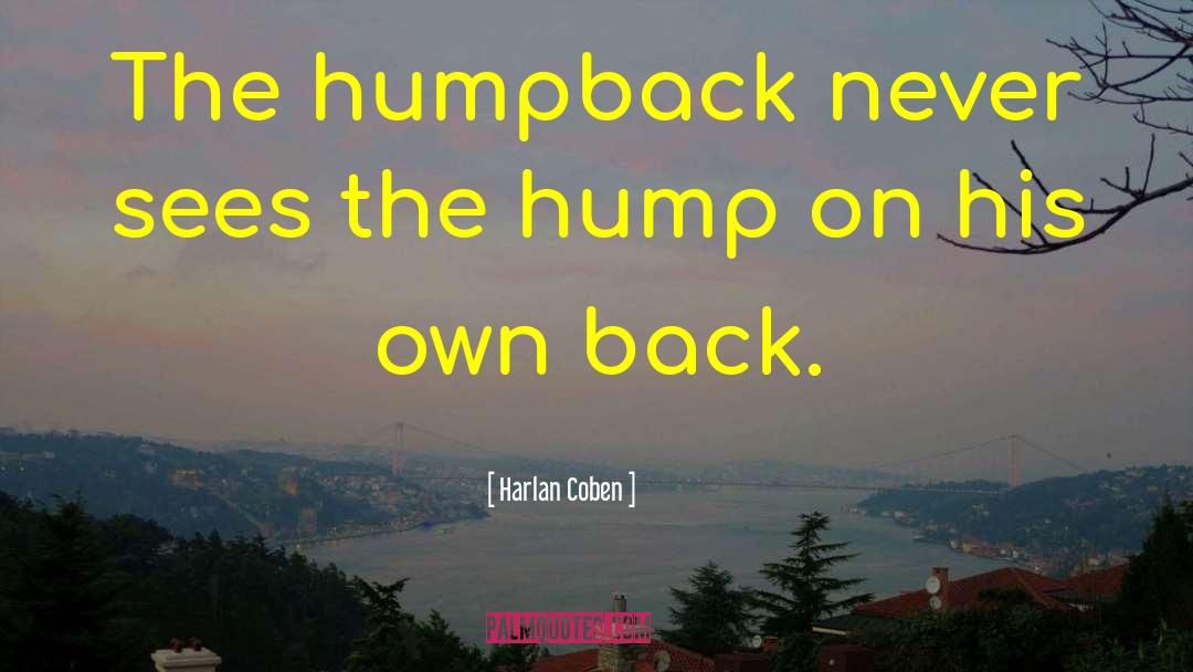 Harlan Coben Quotes: The humpback never sees the