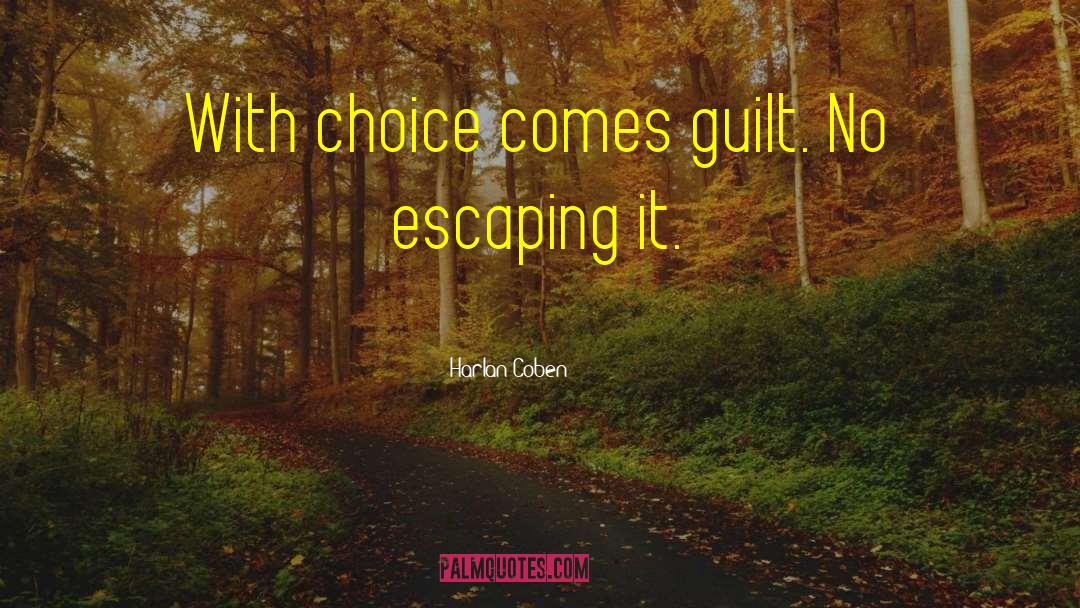 Harlan Coben Quotes: With choice comes guilt. No