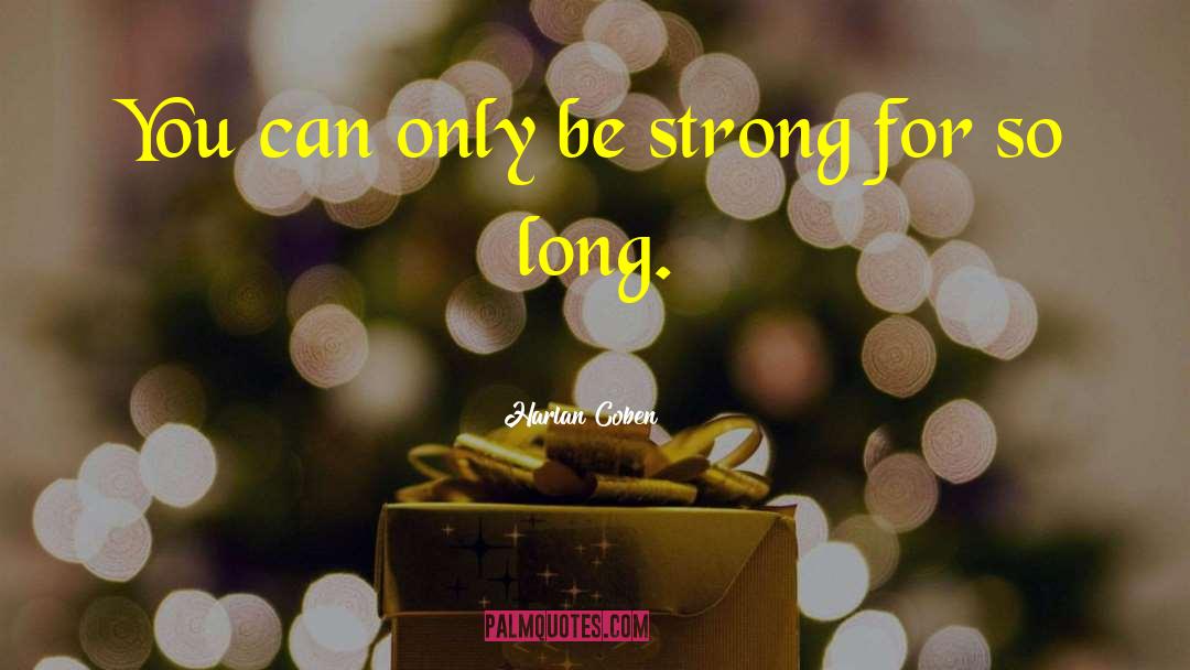 Harlan Coben Quotes: You can only be strong