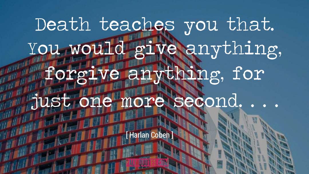 Harlan Coben Quotes: Death teaches you that. You