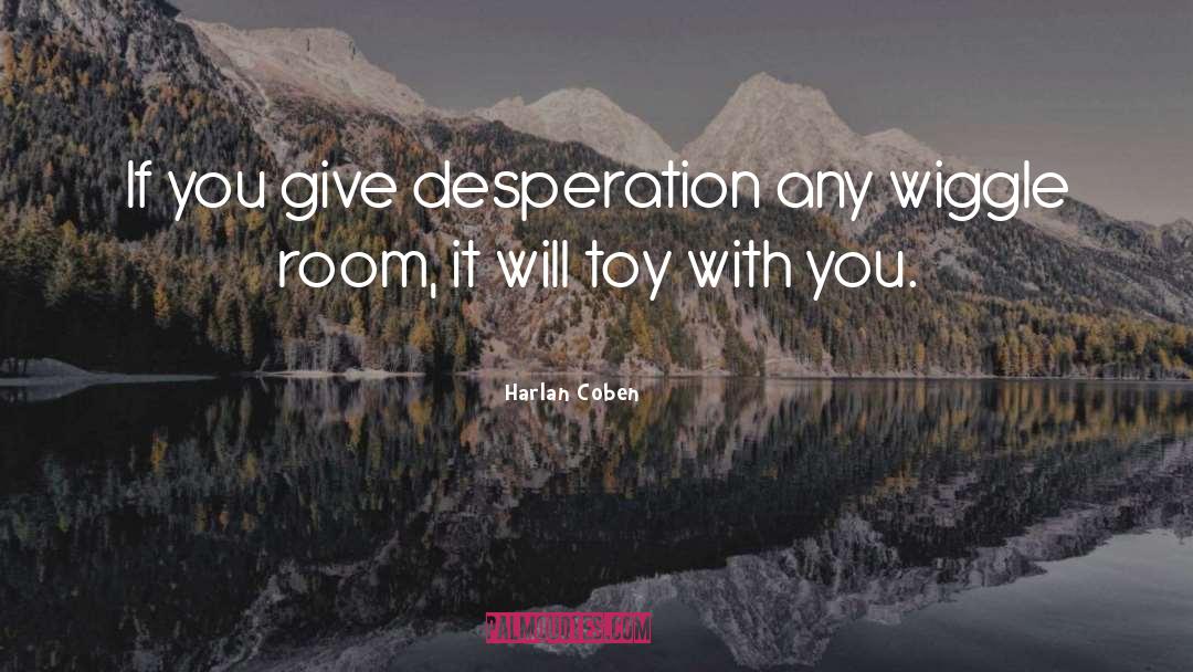 Harlan Coben Quotes: If you give desperation any