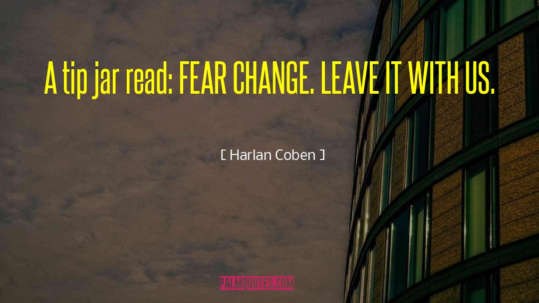 Harlan Coben Quotes: A tip jar read: FEAR