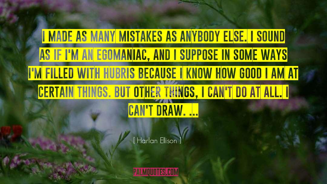 Harlan Ellison Quotes: I made as many mistakes