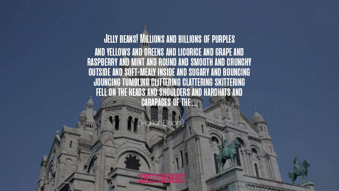 Harlan Ellison Quotes: Jelly beans! Millions and billions