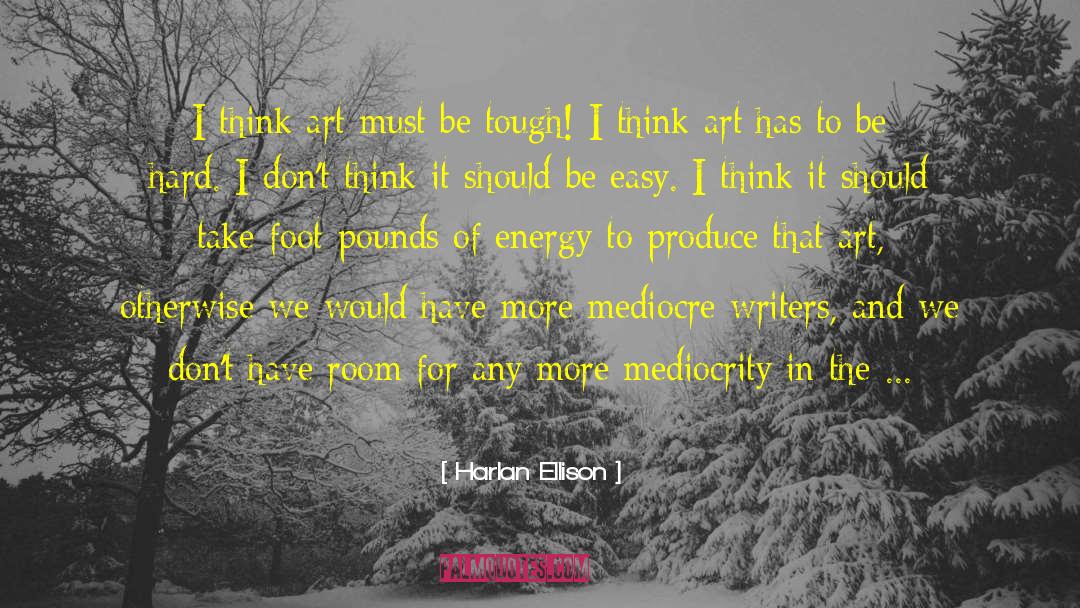 Harlan Ellison Quotes: I think art must be