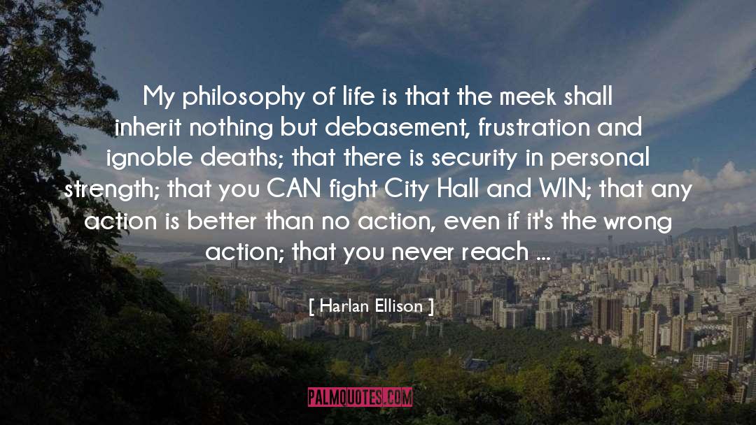 Harlan Ellison Quotes: My philosophy of life is