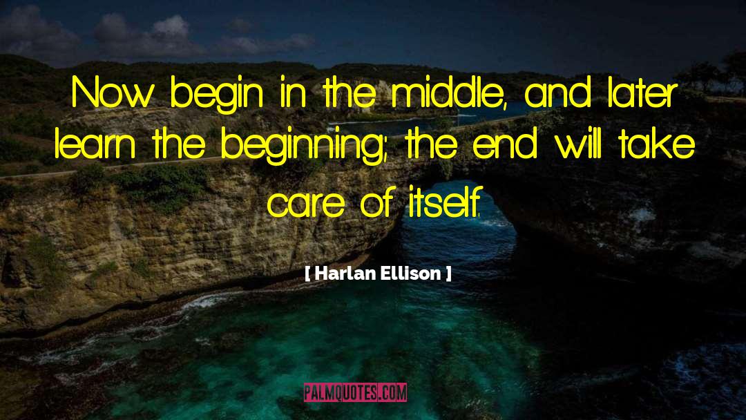 Harlan Ellison Quotes: Now begin in the middle,