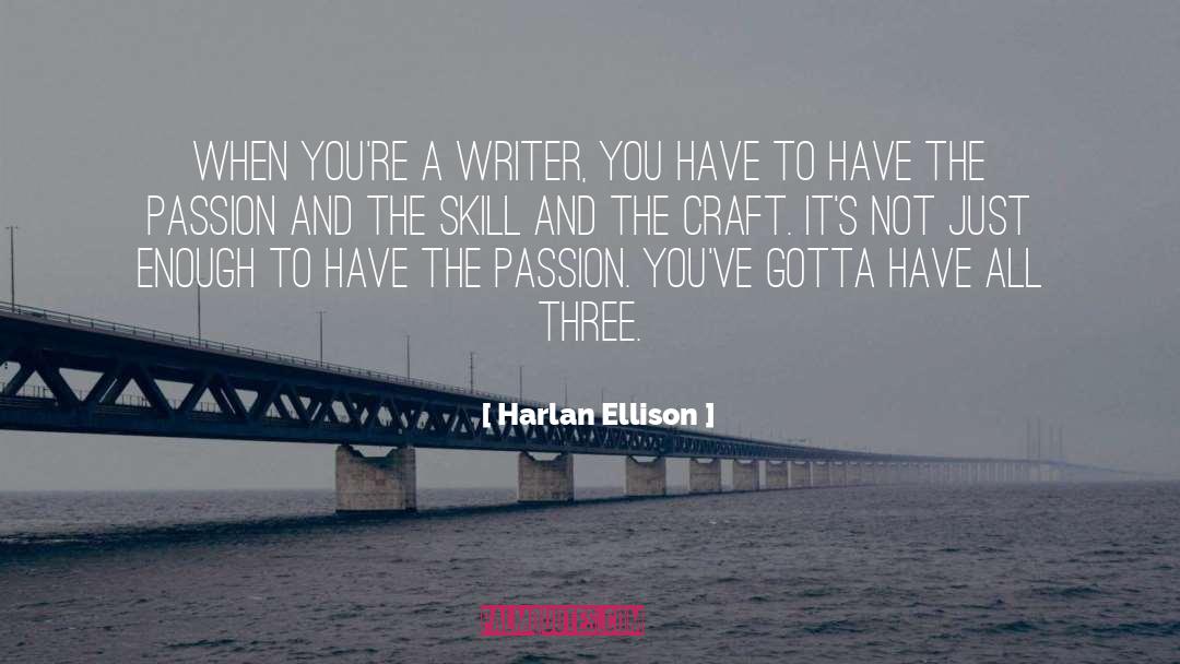 Harlan Ellison Quotes: When you're a writer, you
