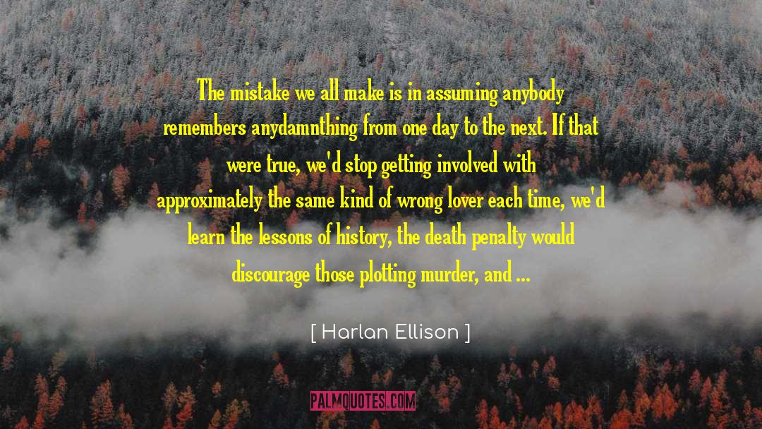 Harlan Ellison Quotes: The mistake we all make
