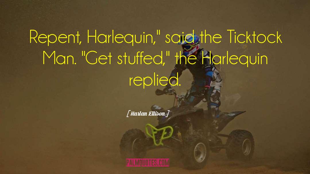 Harlan Ellison Quotes: Repent, Harlequin,