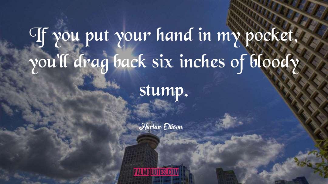 Harlan Ellison Quotes: If you put your hand