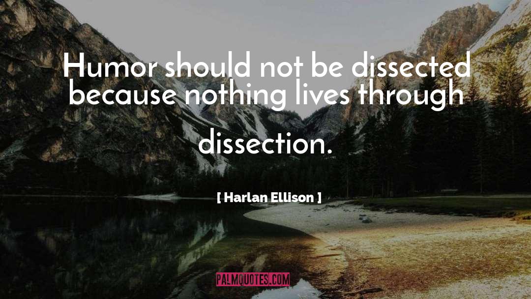 Harlan Ellison Quotes: Humor should not be dissected