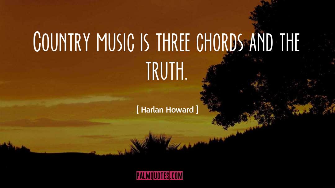 Harlan Howard Quotes: Country music is three chords