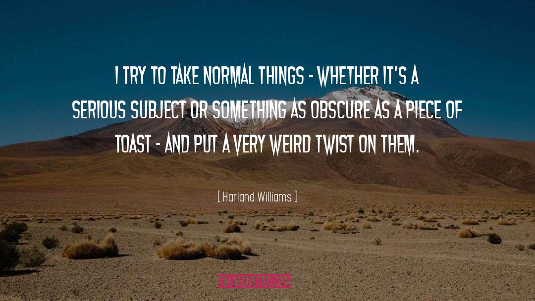 Harland Williams Quotes: I try to take normal