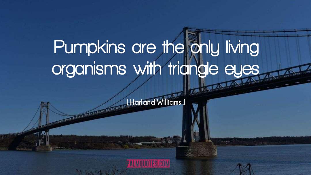 Harland Williams Quotes: Pumpkins are the only living