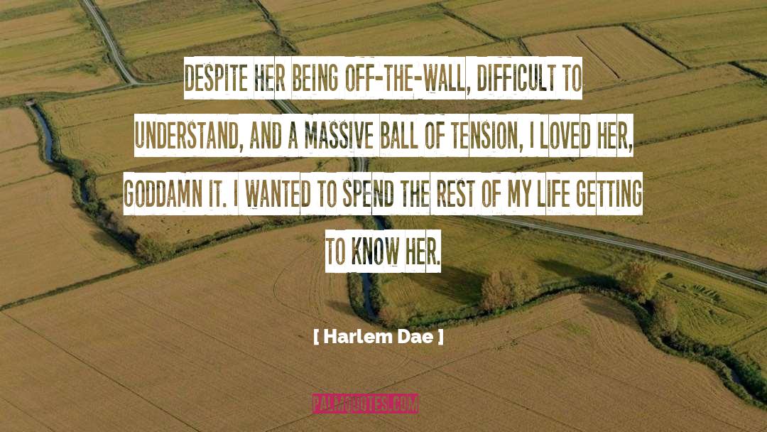 Harlem Dae Quotes: despite her being off-the-wall, difficult