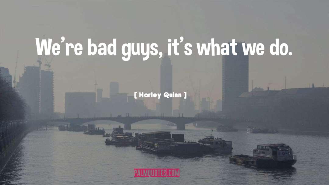 Harley Quinn Quotes: We're bad guys, it's what
