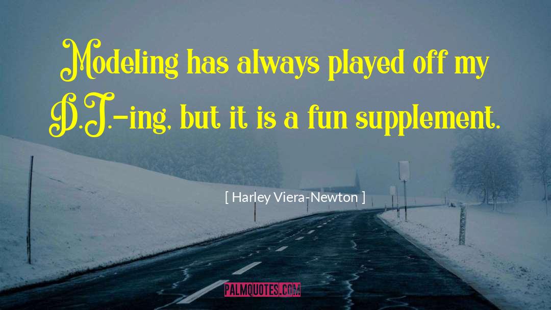 Harley Viera-Newton Quotes: Modeling has always played off