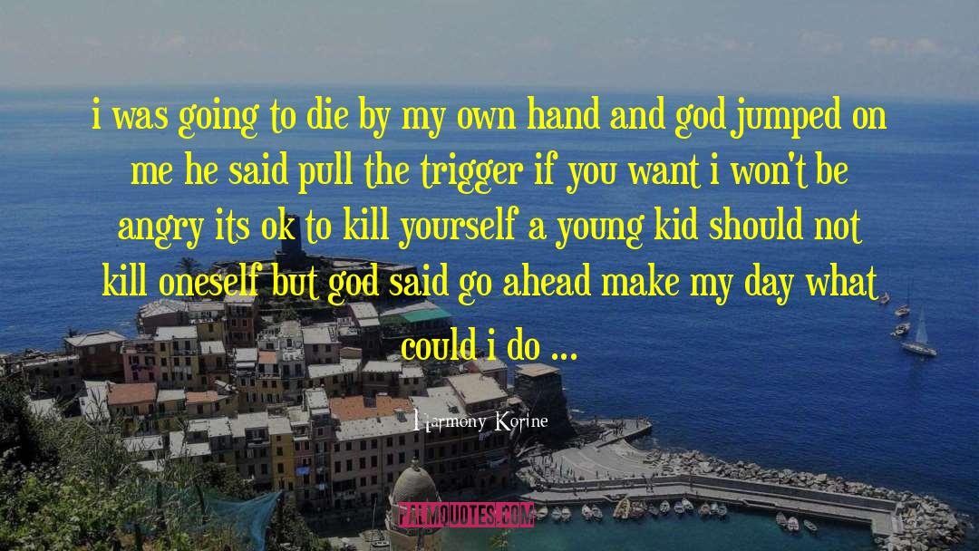 Harmony Korine Quotes: i was going to die