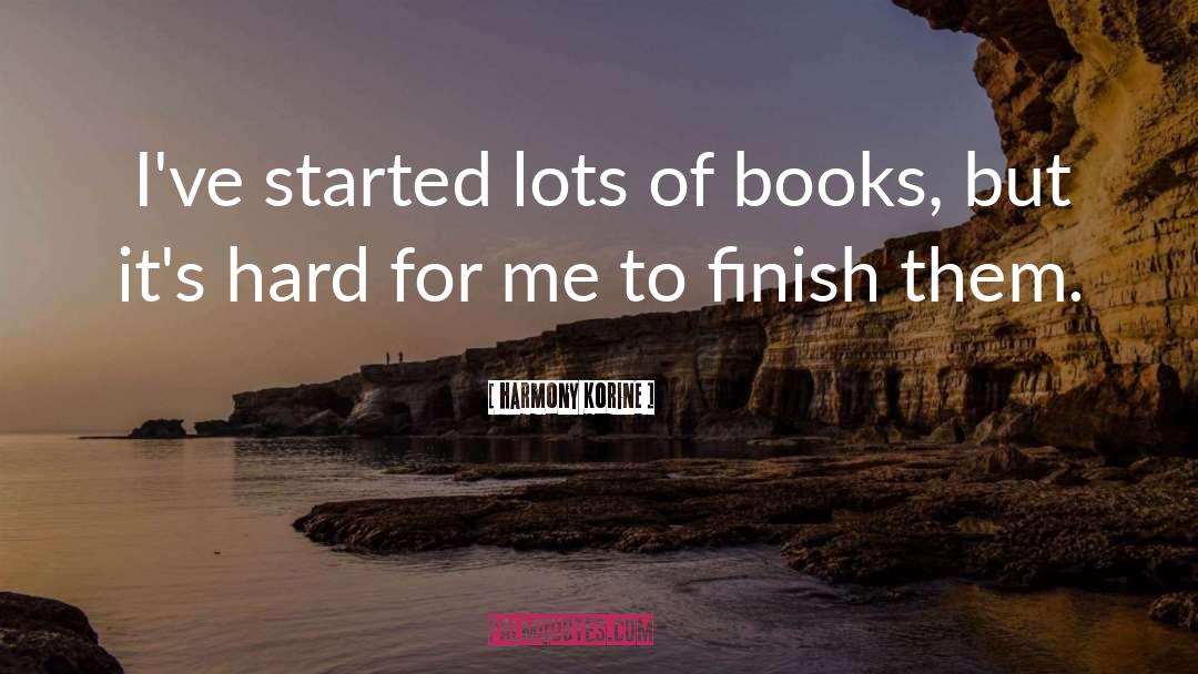 Harmony Korine Quotes: I've started lots of books,