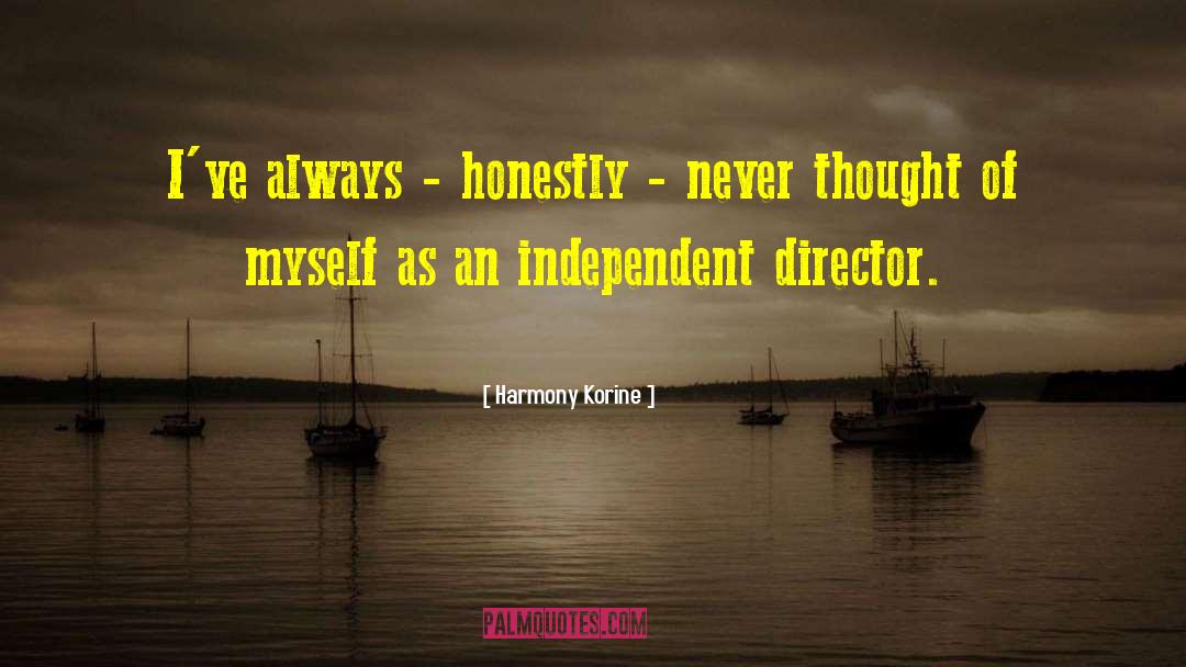 Harmony Korine Quotes: I've always - honestly -