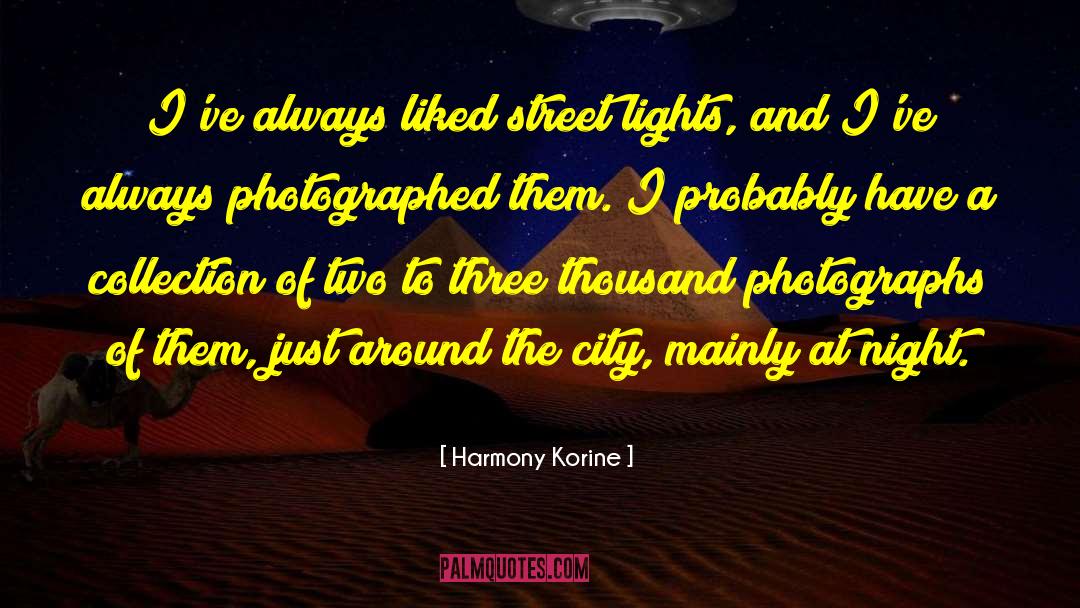 Harmony Korine Quotes: I've always liked street lights,