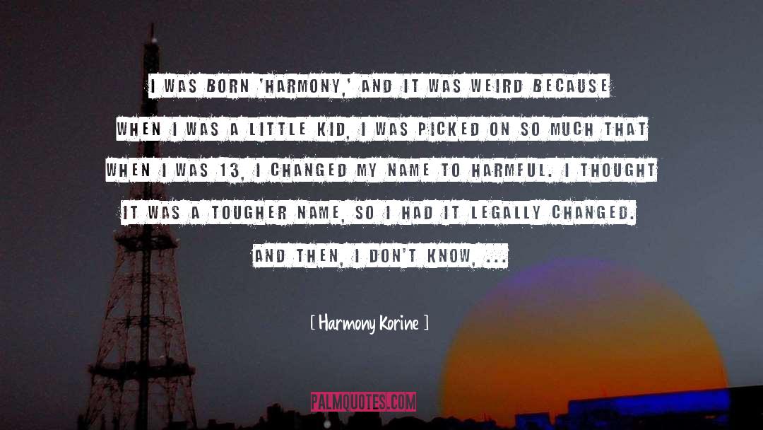 Harmony Korine Quotes: I was born 'Harmony,' and