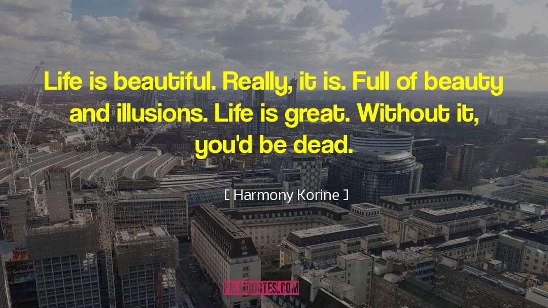 Harmony Korine Quotes: Life is beautiful. Really, it