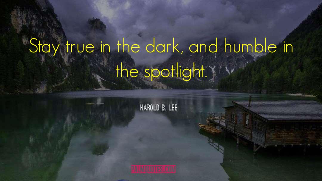 Harold B. Lee Quotes: Stay true in the dark,