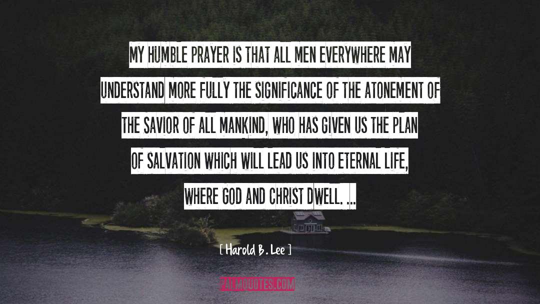 Harold B. Lee Quotes: My humble prayer is that