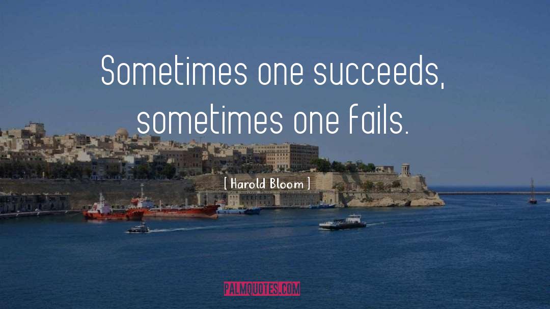 Harold Bloom Quotes: Sometimes one succeeds, sometimes one